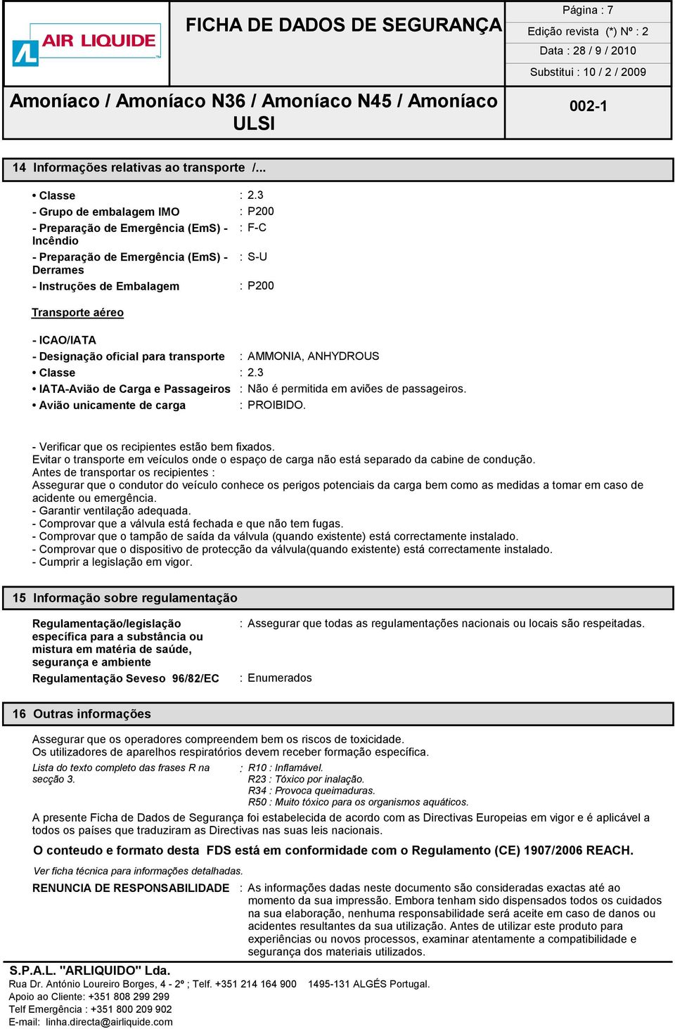 Designação oficial para transporte : AMMONIA, ANHYDROUS Classe : 2.3 IATA-Avião de Carga e Passageiros : Não é permitida em aviões de passageiros. Avião unicamente de carga : PROIBIDO.