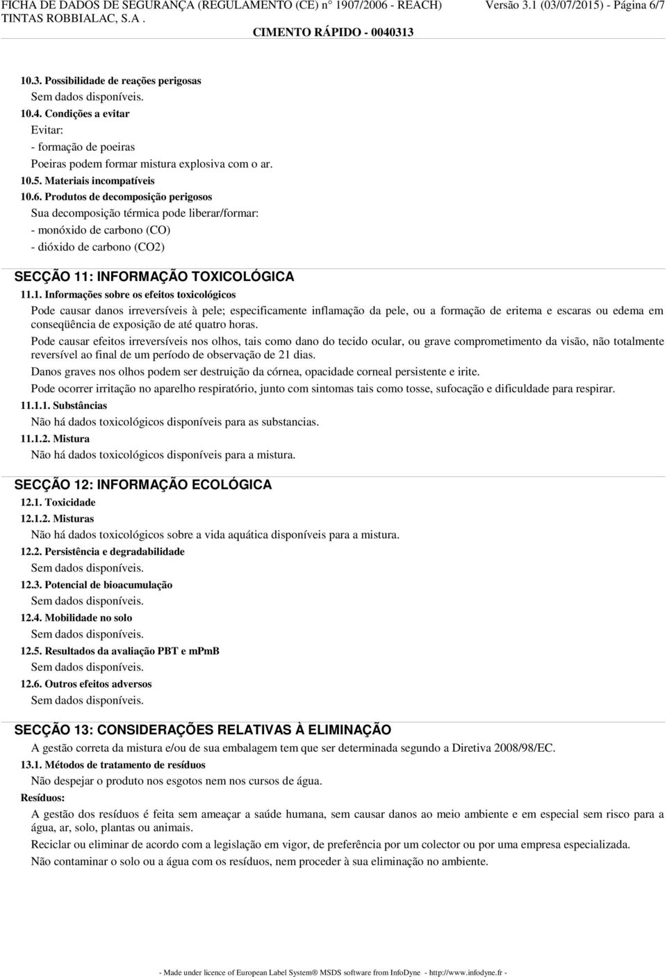 Produtos de decomposição perigosos Sua decomposição térmica pode liberar/formar: - monóxido de carbono (CO) - dióxido de carbono (CO2) SECÇÃO 11