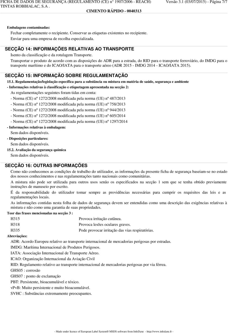 Transportar o produto de acordo com as disposições do ADR para a estrada, do RID para o transporte ferroviário, do IMDG para o transporte marítimo e do ICAO/IATA para o transporte aéreo (ADR 2015 -