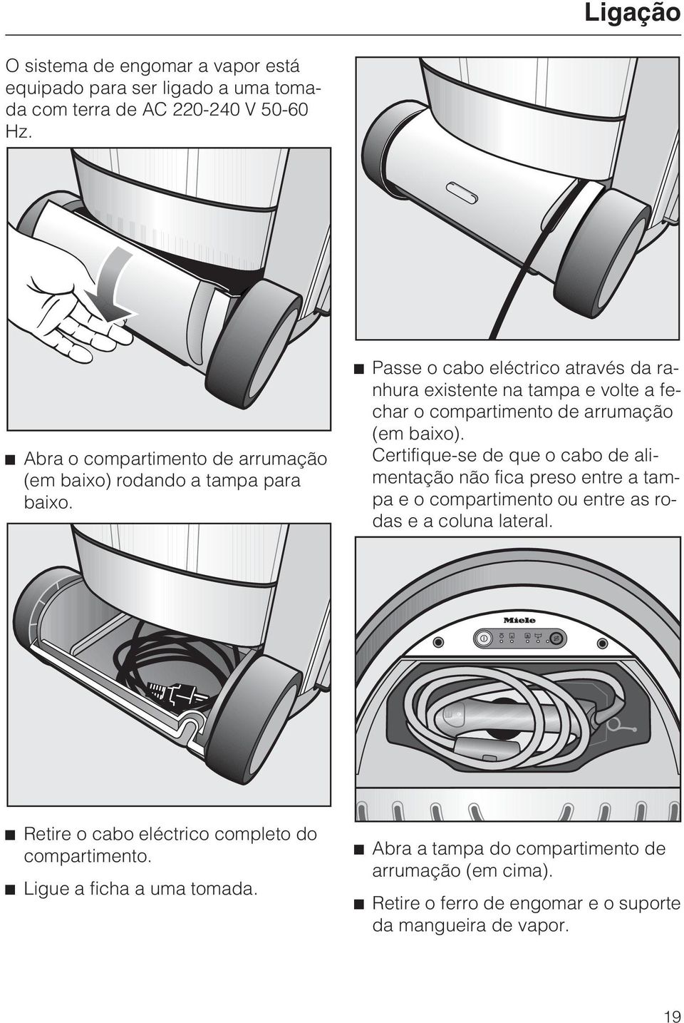 Passe o cabo eléctrico através da ranhura existente na tampa e volte a fechar o compartimento de arrumação (em baixo).