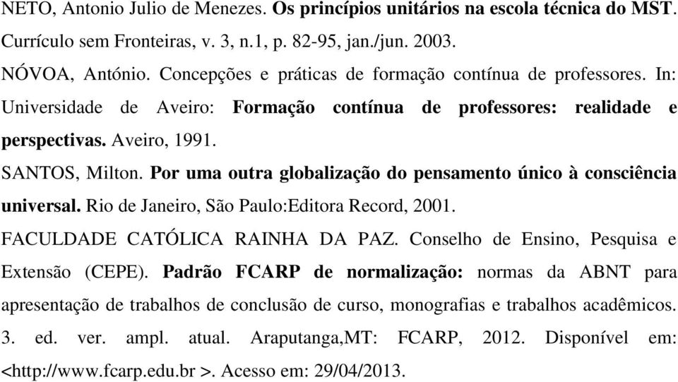 Por uma outra globalização do pensamento único à consciência universal. Rio de Janeiro, São Paulo:Editora Record, 2001. FACULDADE CATÓLICA RAINHA DA PAZ.
