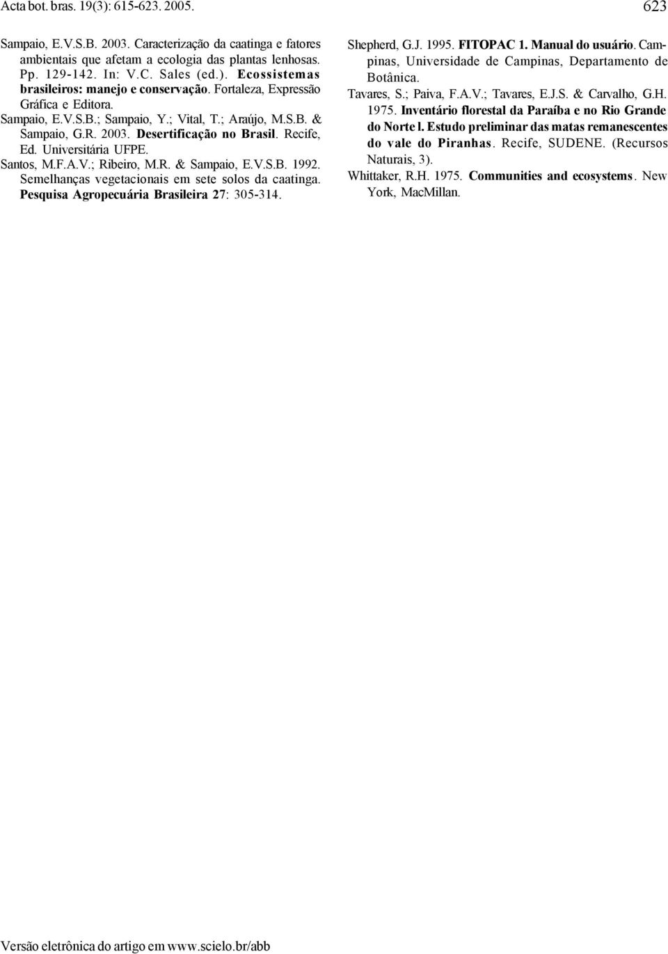 R. & Sampaio, E.V.S.B. 1992. Semelhanças vegetacionais em sete solos da caatinga. Pesquisa Agropecuária Brasileira 27: 305-314. Shepherd, G.J. 1995. FITOPAC 1. Manual do usuário.