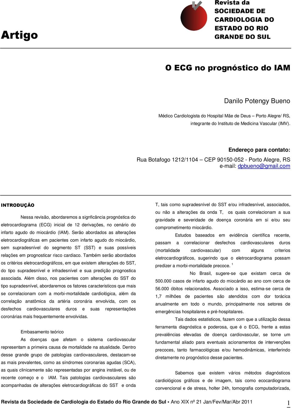 com INTRODUÇÃO Nessa revisão, abordaremos a signficância prognóstica do eletrocardiograma (ECG) inicial de 12 derivações, no cenário do infarto agudo do miocárdio (IAM).