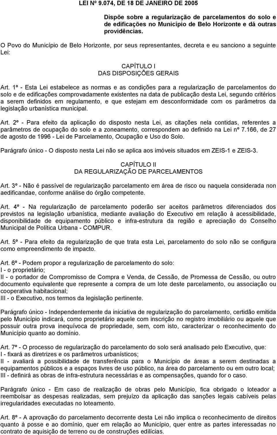 1º - Esta Lei estabelece as normas e as condições para a regularização de parcelamentos do solo e de edificações comprovadamente existentes na data de publicação desta Lei, segundo critérios a serem