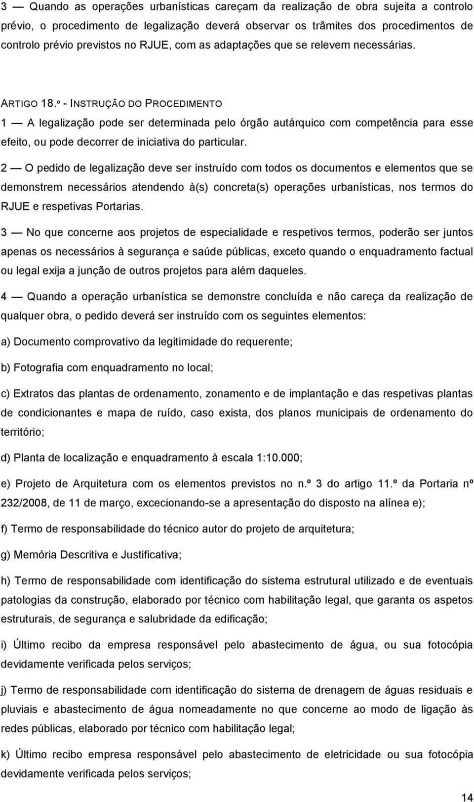 º - INSTRUÇÃO DO PROCEDIMENTO 1 A legalização pode ser determinada pelo órgão autárquico com competência para esse efeito, ou pode decorrer de iniciativa do particular.