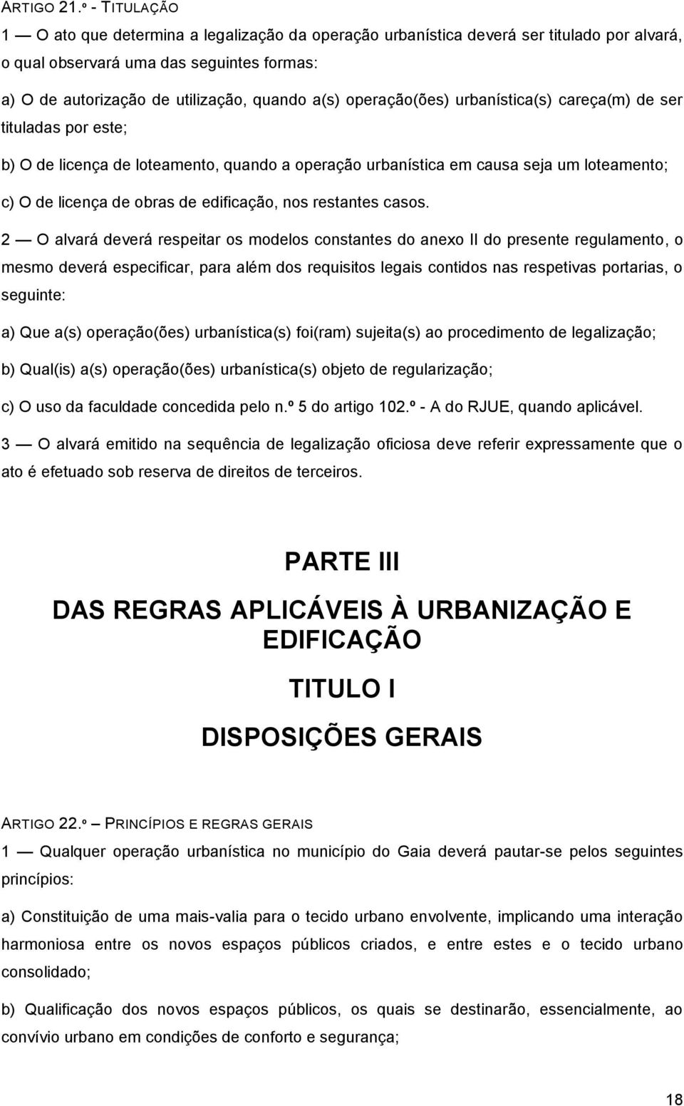 operação(ões) urbanística(s) careça(m) de ser tituladas por este; b) O de licença de loteamento, quando a operação urbanística em causa seja um loteamento; c) O de licença de obras de edificação, nos