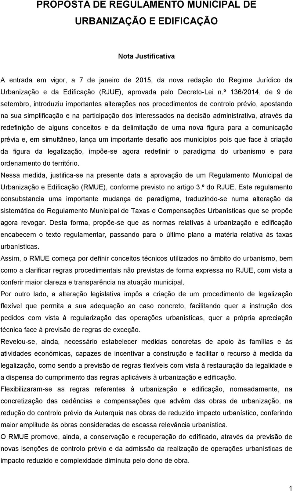 º 136/2014, de 9 de setembro, introduziu importantes alterações nos procedimentos de controlo prévio, apostando na sua simplificação e na participação dos interessados na decisão administrativa,