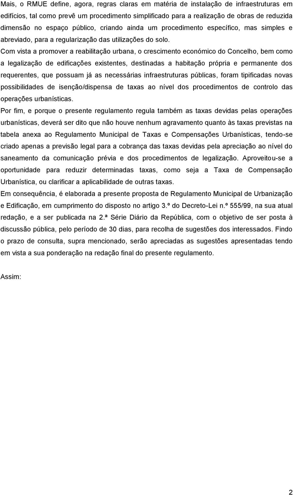 Com vista a promover a reabilitação urbana, o crescimento económico do Concelho, bem como a legalização de edificações existentes, destinadas a habitação própria e permanente dos requerentes, que