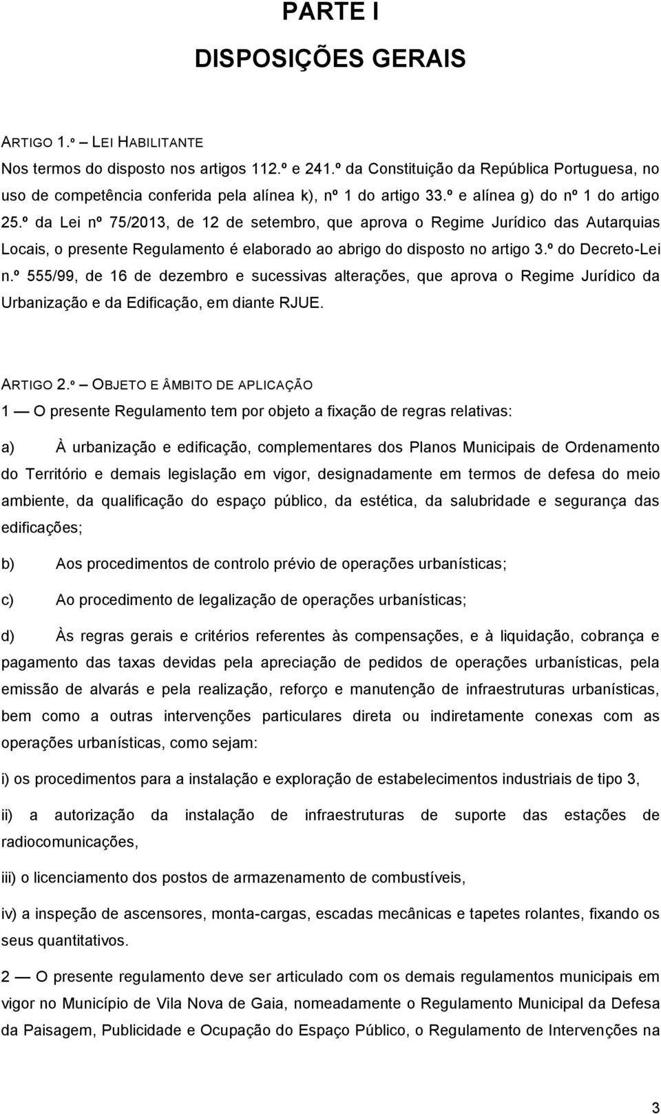 º da Lei nº 75/2013, de 12 de setembro, que aprova o Regime Jurídico das Autarquias Locais, o presente Regulamento é elaborado ao abrigo do disposto no artigo 3.º do Decreto-Lei n.