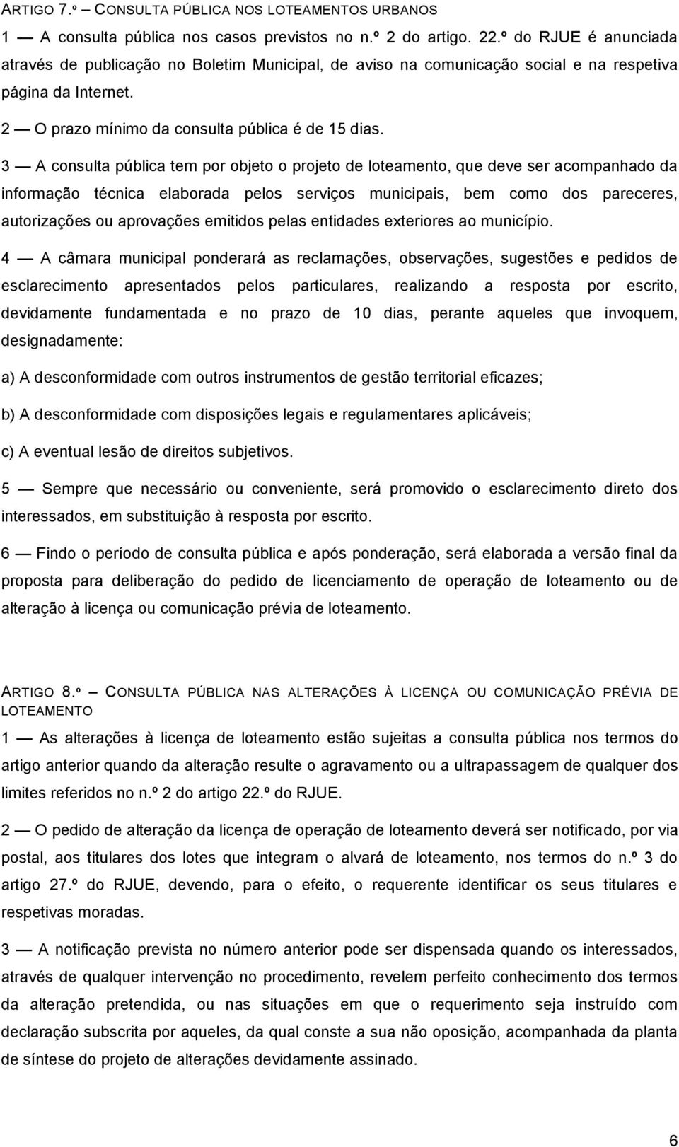 3 A consulta pública tem por objeto o projeto de loteamento, que deve ser acompanhado da informação técnica elaborada pelos serviços municipais, bem como dos pareceres, autorizações ou aprovações