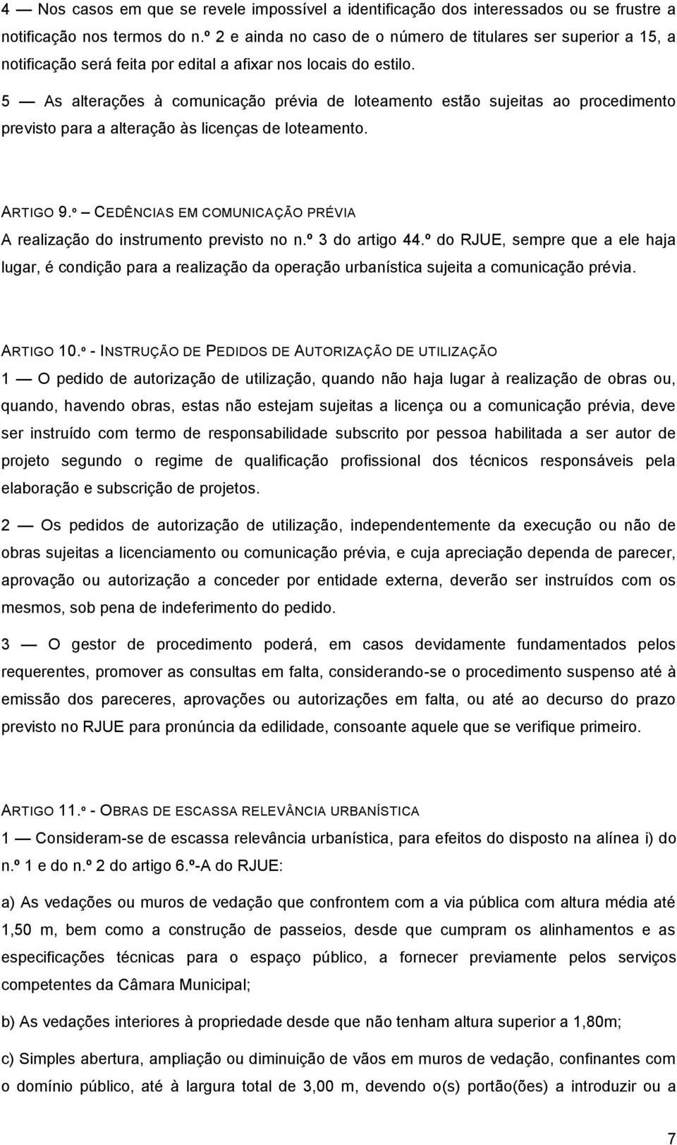 5 As alterações à comunicação prévia de loteamento estão sujeitas ao procedimento previsto para a alteração às licenças de loteamento. ARTIGO 9.