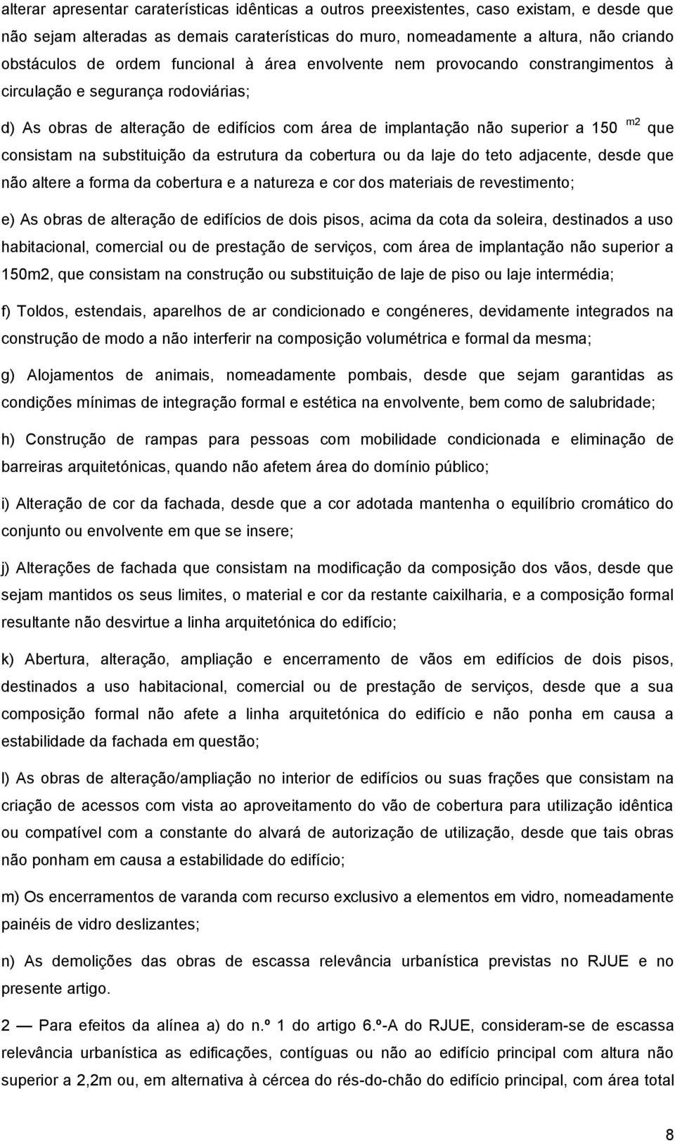 consistam na substituição da estrutura da cobertura ou da laje do teto adjacente, desde que não altere a forma da cobertura e a natureza e cor dos materiais de revestimento; e) As obras de alteração