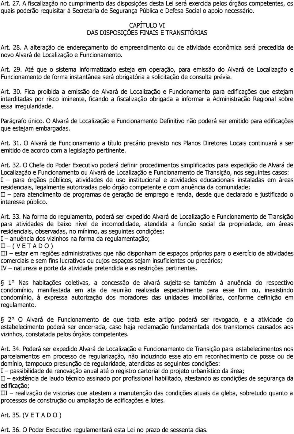 CAPÍTULO VI DAS DISPOSIÇÕES FINAIS E TRANSITÓRIAS Art. 28. A alteração de endereçamento do empreendimento ou de atividade econômica será precedida de novo Alvará de Localização e Funcionamento. Art. 29.