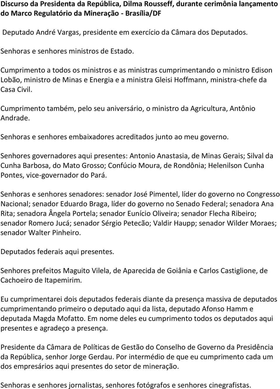 Cumprimento a todos os ministros e as ministras cumprimentando o ministro Edison Lobão, ministro de Minas e Energia e a ministra Gleisi Hoffmann, ministra-chefe da Casa Civil.