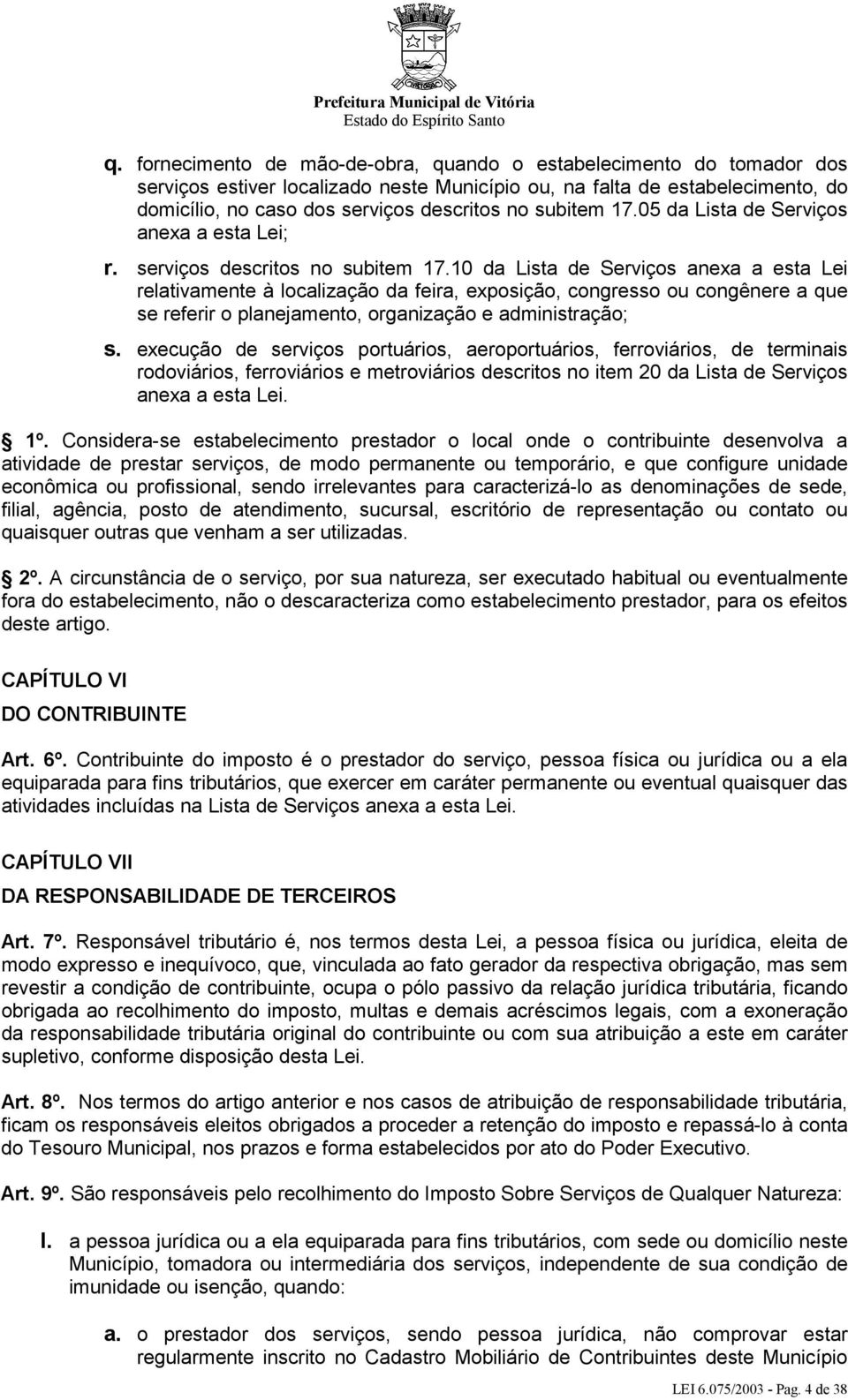 10 da Lista de Serviços anexa a esta Lei relativamente à localização da feira, exposição, congresso ou congênere a que se referir o planejamento, organização e administração; s.