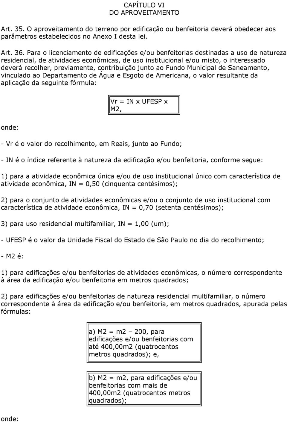 contribuição junto ao Fundo Municipal de Saneamento, vinculado ao Departamento de Água e Esgoto de Americana, o valor resultante da aplicação da seguinte fórmula: Vr = IN x UFESP x M2, onde: - Vr é o