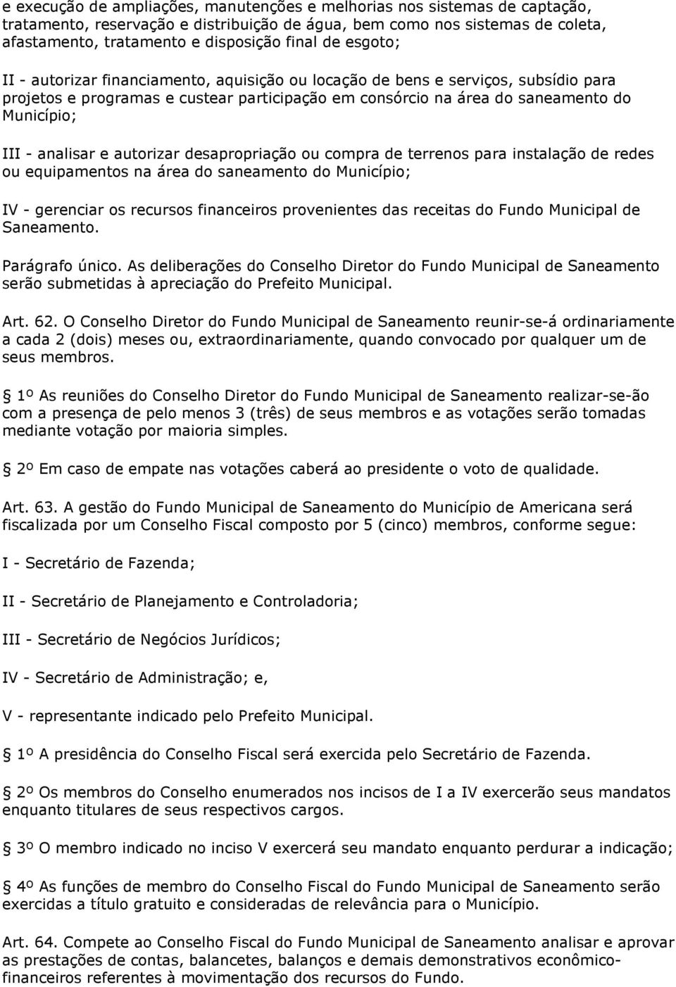 analisar e autorizar desapropriação ou compra de terrenos para instalação de redes ou equipamentos na área do saneamento do Município; IV - gerenciar os recursos financeiros provenientes das receitas