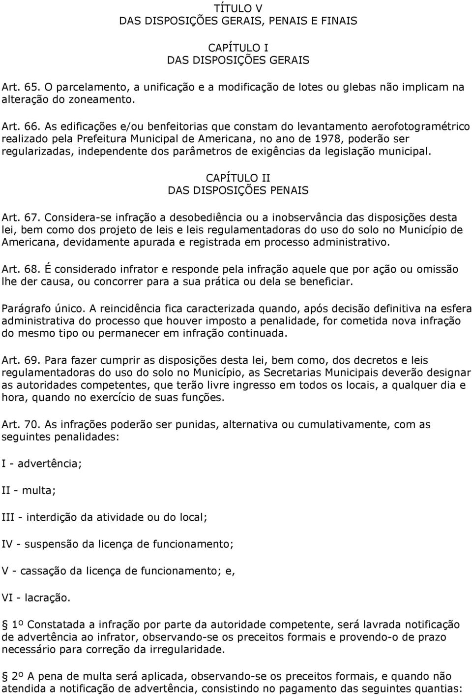 As edificações e/ou benfeitorias que constam do levantamento aerofotogramétrico realizado pela Prefeitura Municipal de Americana, no ano de 1978, poderão ser regularizadas, independente dos