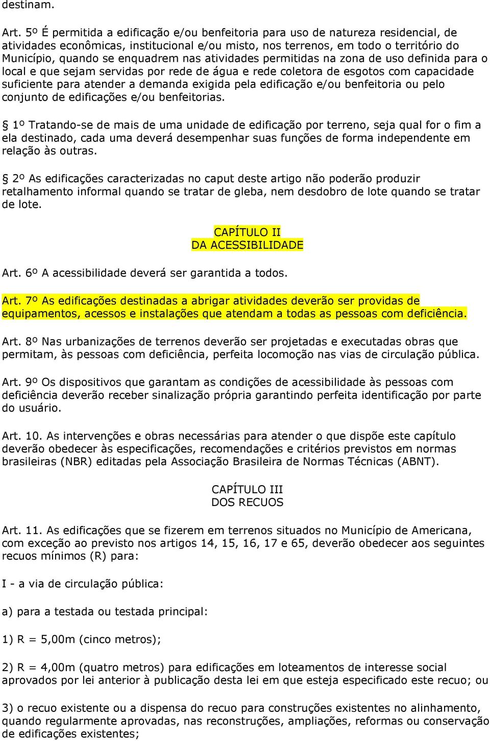 nas atividades permitidas na zona de uso definida para o local e que sejam servidas por rede de água e rede coletora de esgotos com capacidade suficiente para atender a demanda exigida pela