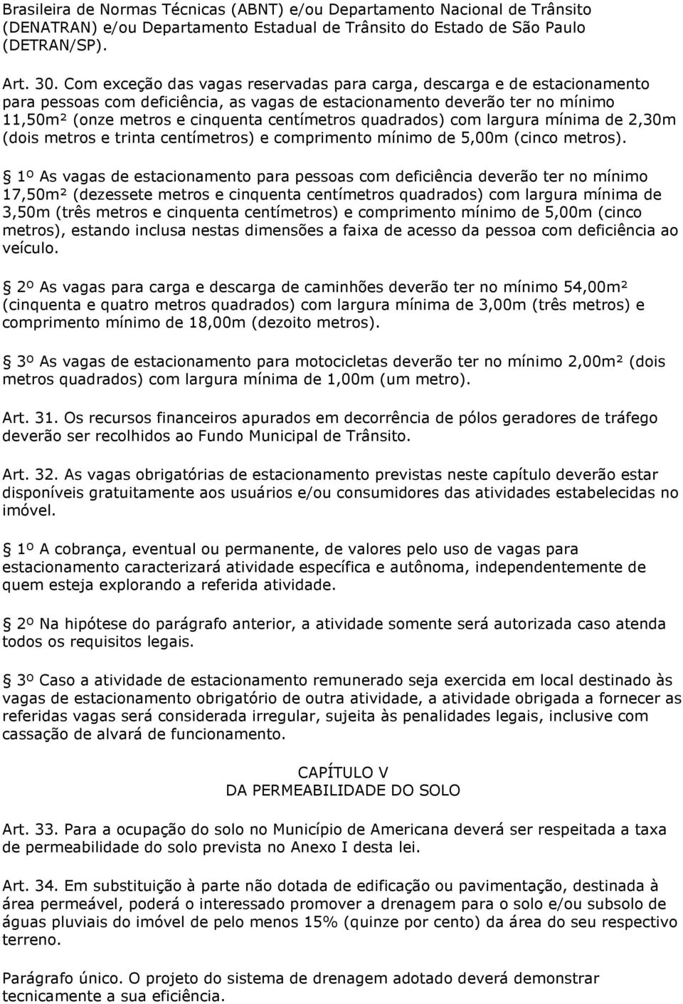 quadrados) com largura mínima de 2,30m (dois metros e trinta centímetros) e comprimento mínimo de 5,00m (cinco metros).