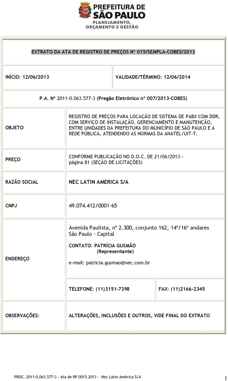 MUNICÍPIO DE SÃO PAULO E A REDE PÚBLICA, ATENDENDO AS NORMAS DA ANATEL/UIT-T. PREÇO CONFORME PUBLICAÇÃO NO D.O.C. DE 21/06/2013 - página 81 (SEÇÃO DE LICITAÇÕES) RAZÃO SOCIAL NEC LATIN AMERICA S/A CNPJ 49.