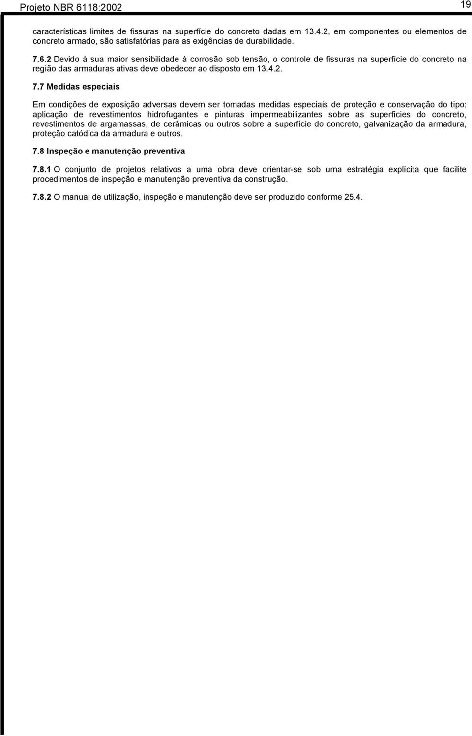 2 Devido à sua maior sensibilidade à corrosão sob tensão, o controle de fissuras na superfície do concreto na região das armaduras ativas deve obedecer ao disposto em 13.4.2. 7.