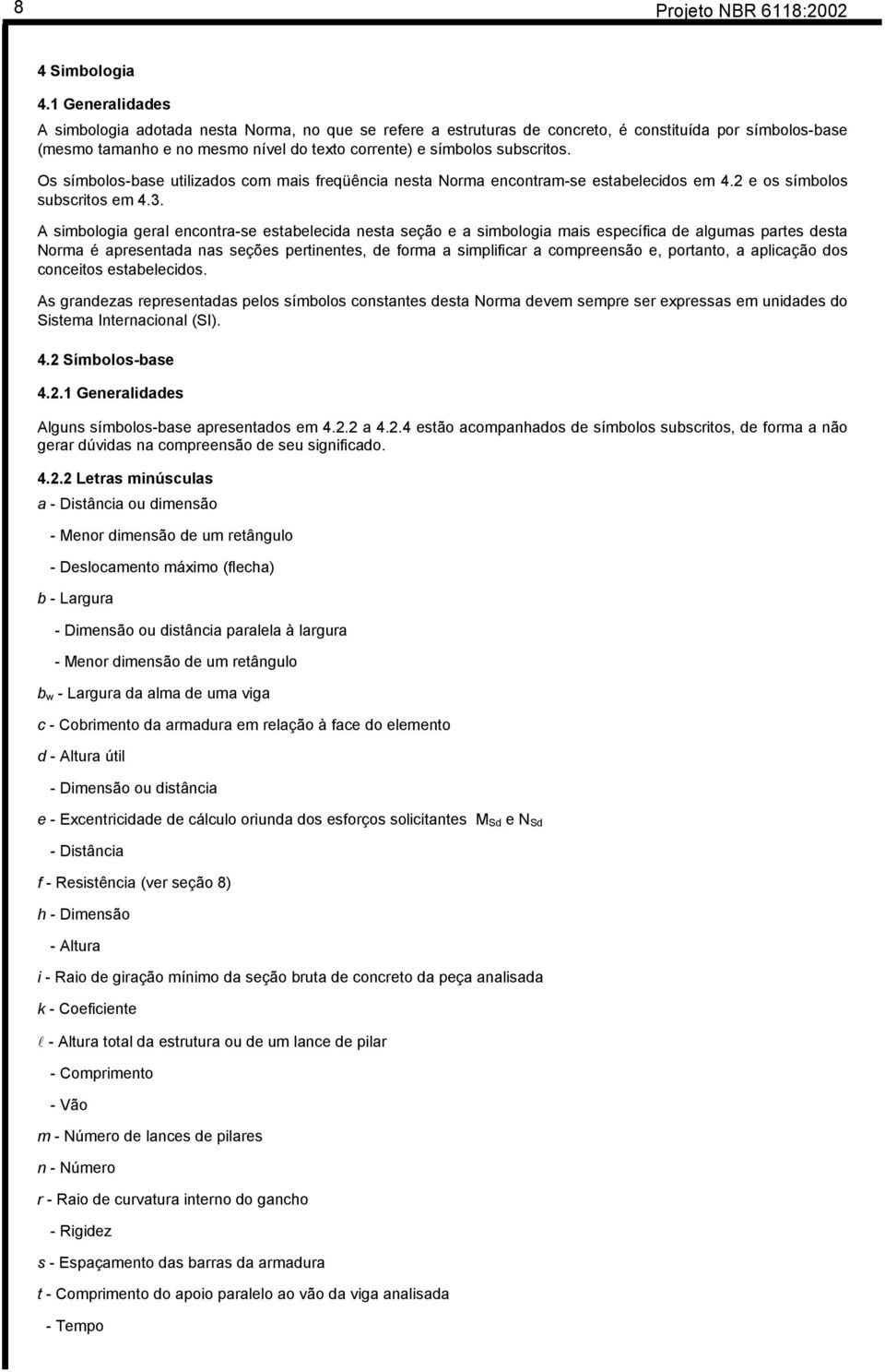 Os símbolos-base utilizados com mais freqüência nesta Norma encontram-se estabelecidos em 4.2 e os símbolos subscritos em 4.3.