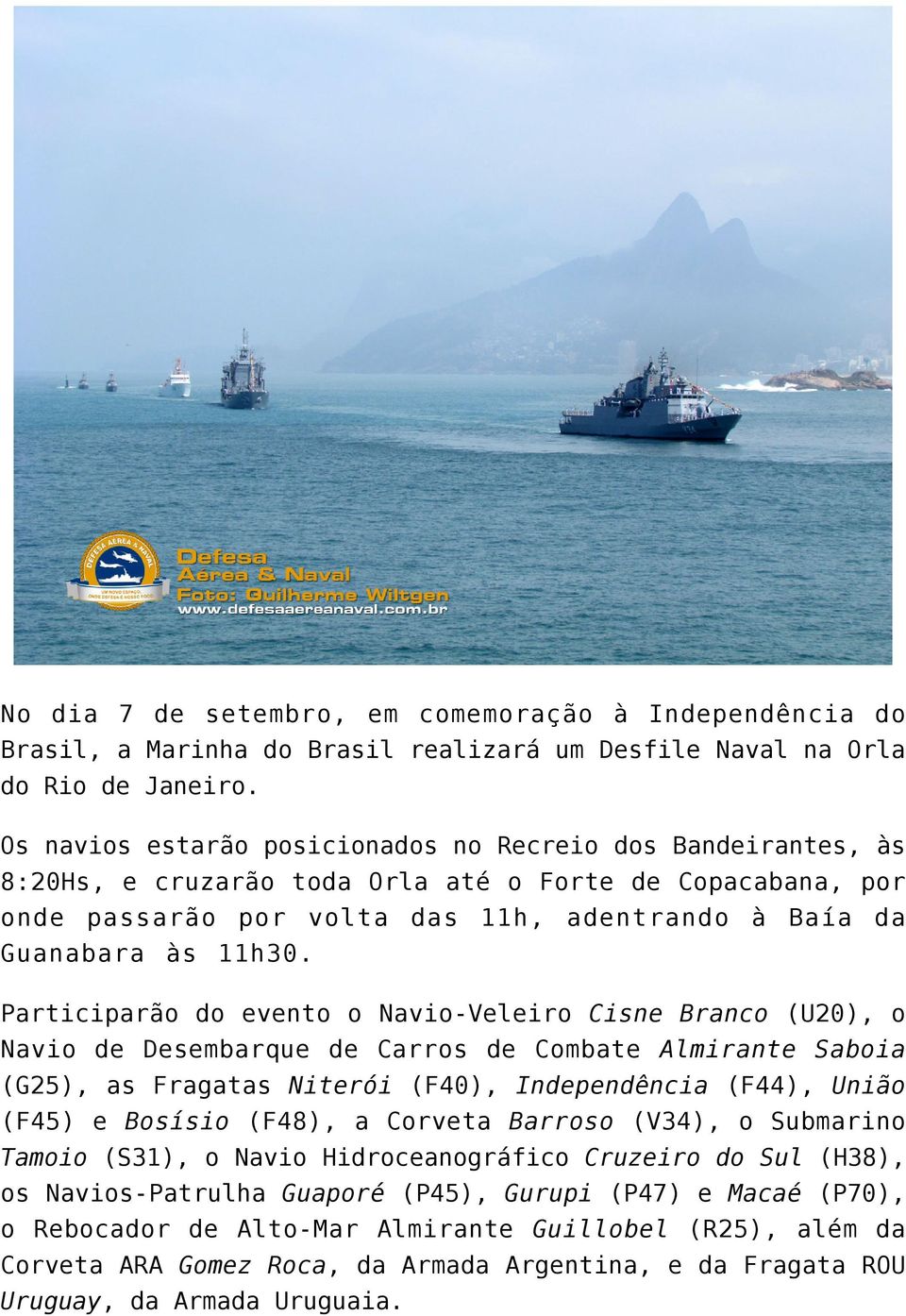 Participarão do evento o Navio-Veleiro Cisne Branco (U20), o Navio de Desembarque de Carros de Combate Almirante Saboia (G25), as Fragatas Niterói (F40), Independência (F44), União (F45) e Bosísio