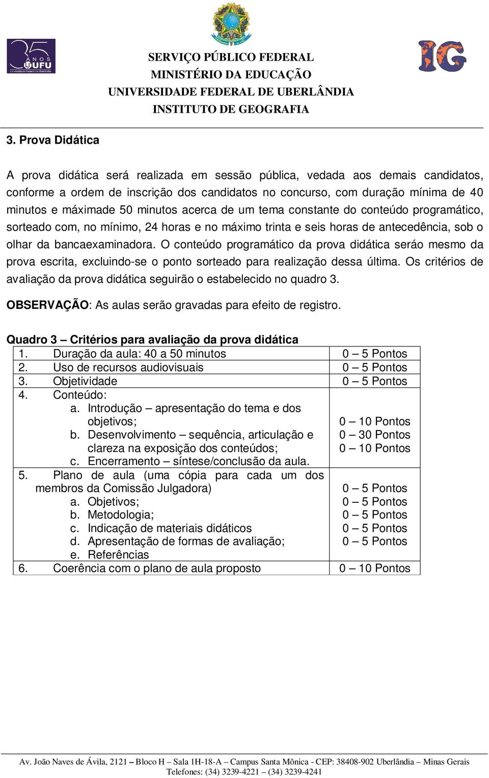 O conteúdo programático da prova didática seráo mesmo da prova escrita, excluindo-se o ponto sorteado para realização dessa última.