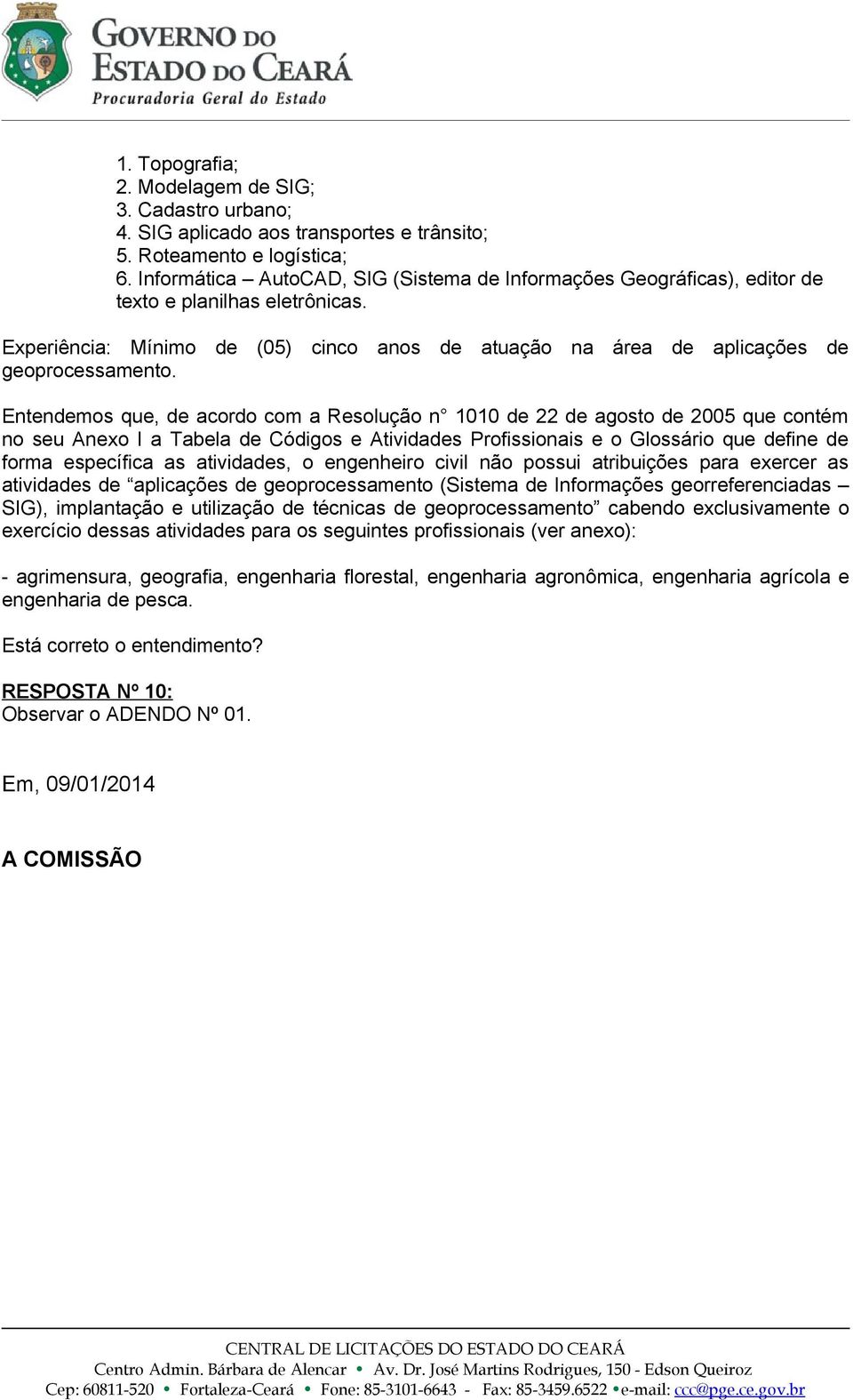 Entendemos que, de acordo com a Resolução n 1010 de 22 de agosto de 2005 que contém no seu Anexo I a Tabela de Códigos e Atividades Profissionais e o Glossário que define de forma específica as