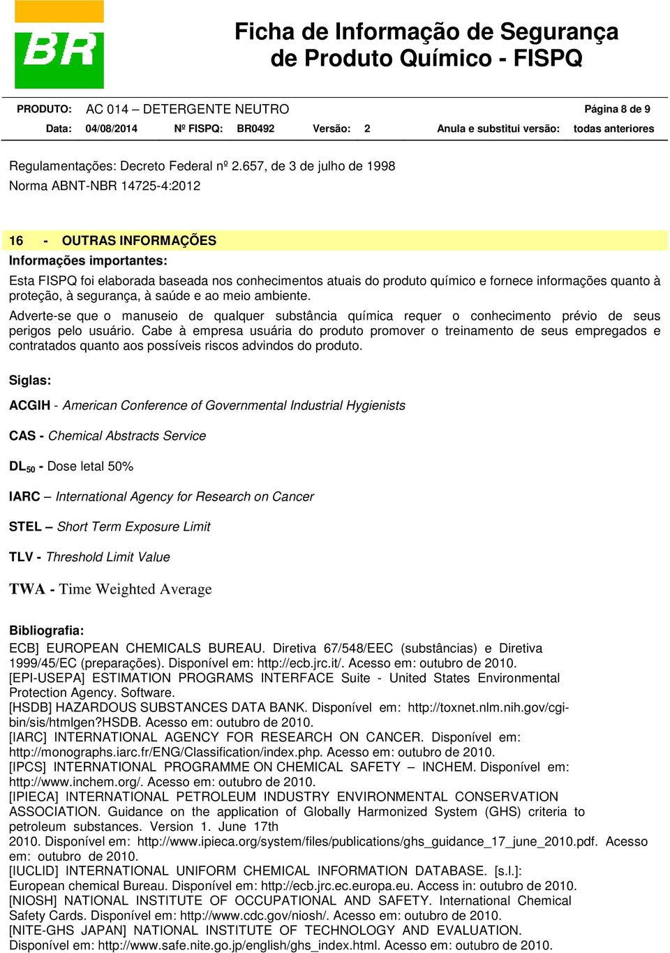 informações quanto à proteção, à segurança, à saúde e ao meio ambiente. Adverte-se que o manuseio de qualquer substância química requer o conhecimento prévio de seus perigos pelo usuário.