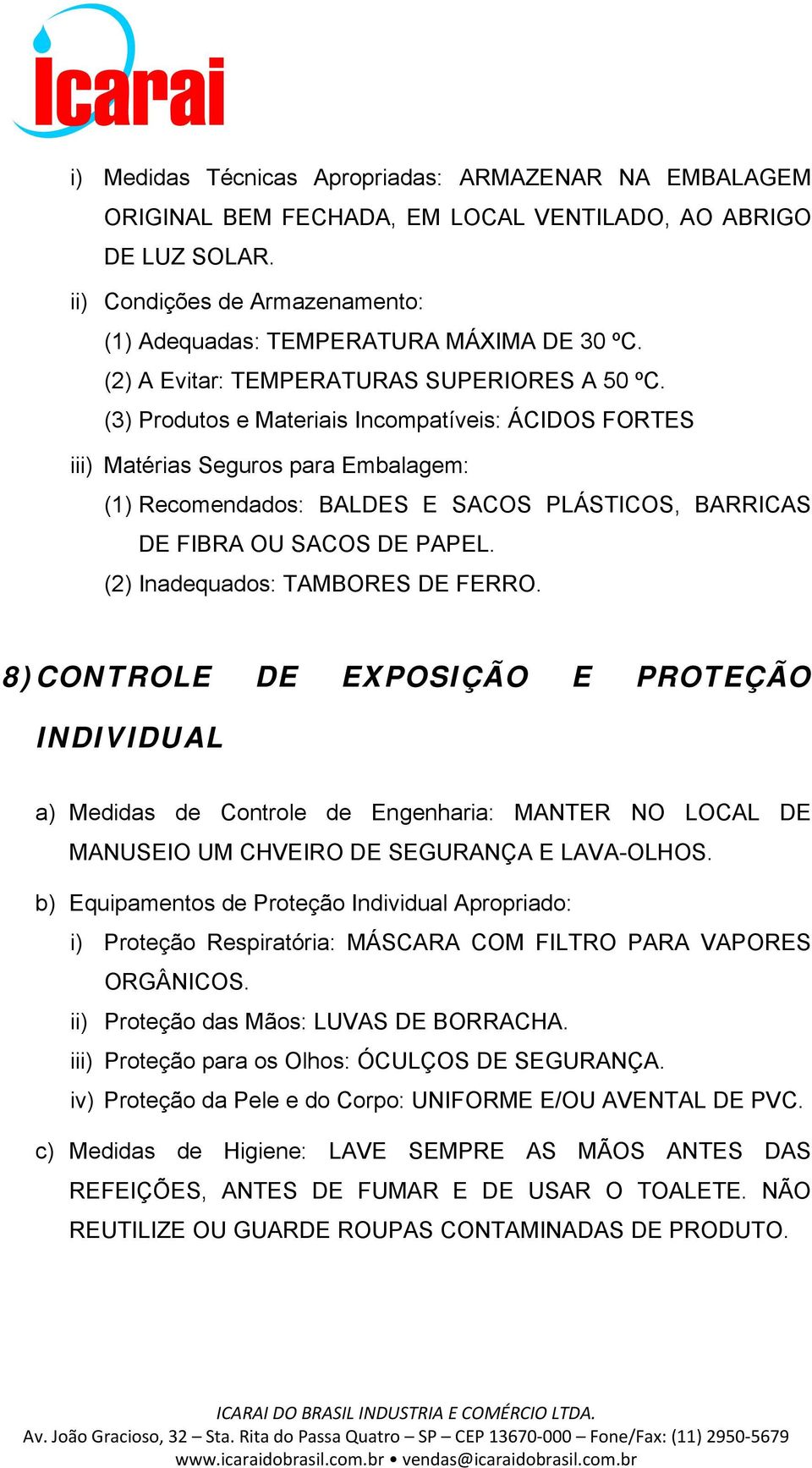 (3) Produtos e Materiais Incompatíveis: ÁCIDOS FORTES iii) Matérias Seguros para Embalagem: (1) Recomendados: BALDES E SACOS PLÁSTICOS, BARRICAS DE FIBRA OU SACOS DE PAPEL.