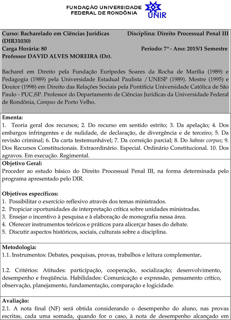 Paulista / UNESP (1989). Mestre (1995) e Doutor (1998) em Direito das Relações Sociais pela Pontifícia Universidade Católica de São Paulo - PUC/SP.