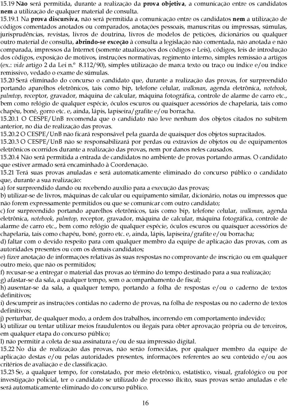 1 Na prova discursiva, não será permitida a comunicação entre os candidatos nem a utilização de códigos comentados anotados ou comparados, anotações pessoais, manuscritas ou impressas, súmulas,