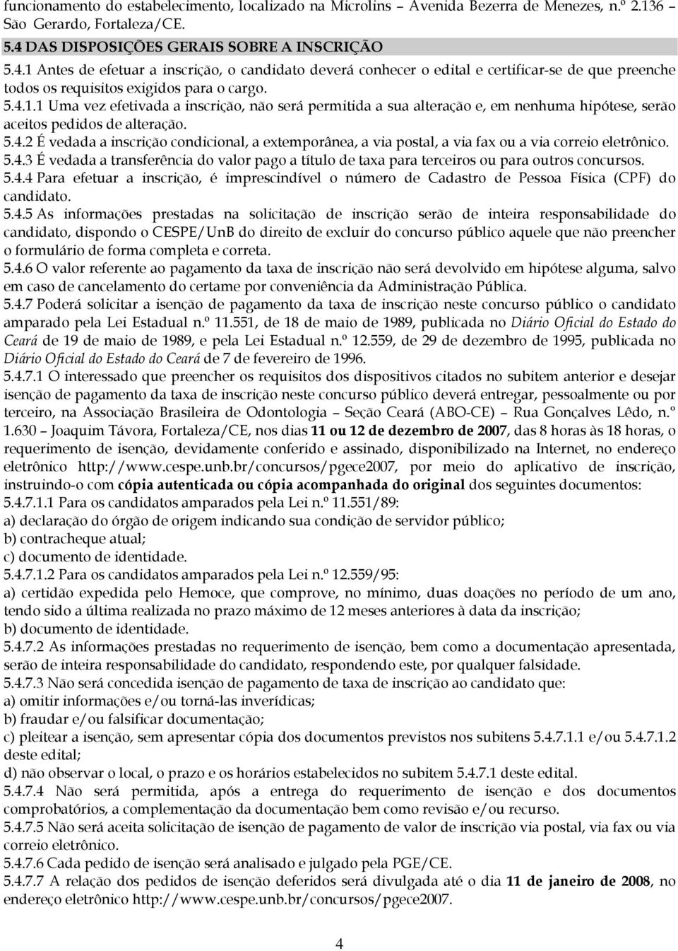 5.4.2 É vedada a inscrição condicional, a extemporânea, a via postal, a via fax ou a via correio eletrônico. 5.4.3 É vedada a transferência do valor pago a título de taxa para terceiros ou para outros concursos.