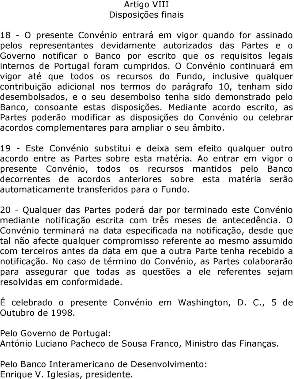 O Convénio continuará em vigor até que todos os recursos do Fundo, inclusive qualquer contribuição adicional nos termos do parágrafo 10, tenham sido desembolsados, e o seu desembolso tenha sido