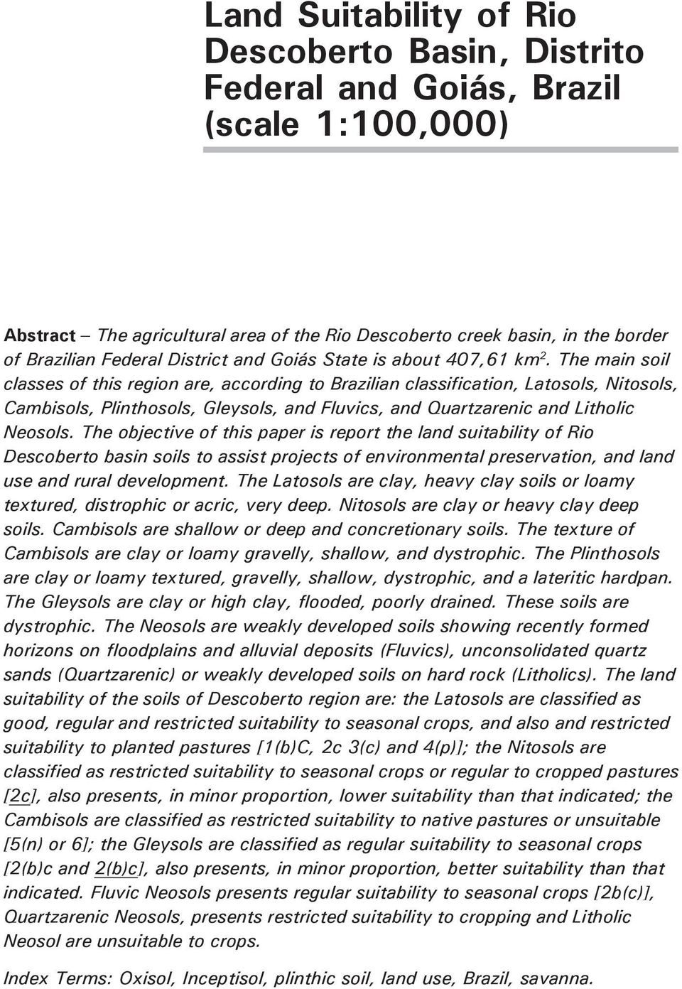 The main soil classes of this region are, according to Brazilian classification, Latosols, Nitosols, Cambisols, Plinthosols, Gleysols, and Fluvics, and Quartzarenic and Litholic Neosols.