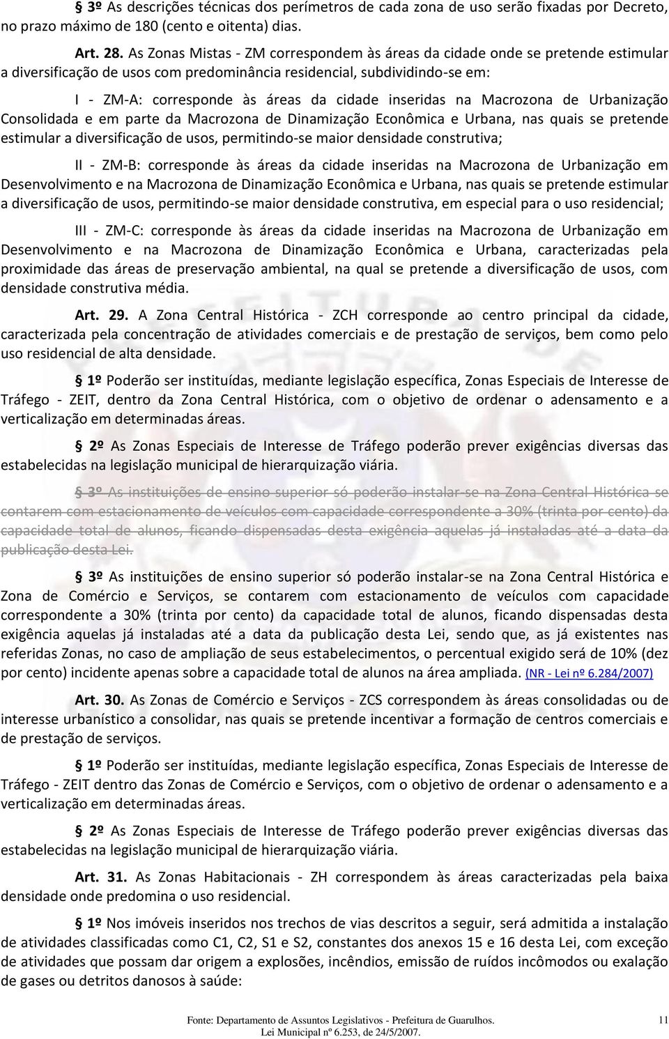 inseridas na Macrozona de Urbanização Consolidada e em parte da Macrozona de Dinamização Econômica e Urbana, nas quais se pretende estimular a diversificação de usos, permitindo-se maior densidade