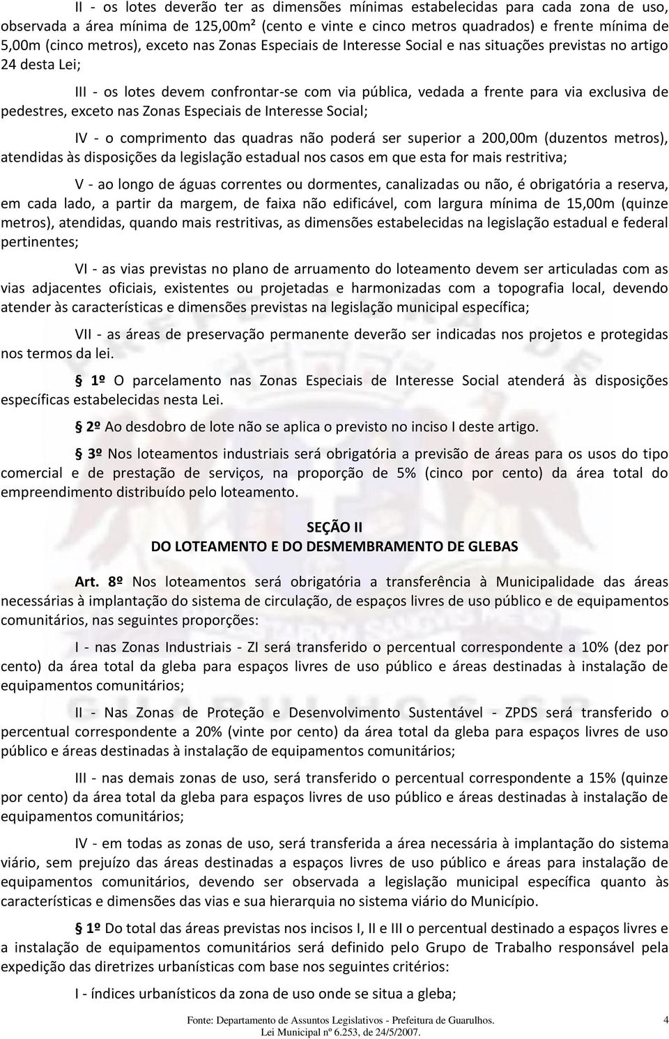 pedestres, exceto nas Zonas Especiais de Interesse Social; IV - o comprimento das quadras não poderá ser superior a 200,00m (duzentos metros), atendidas às disposições da legislação estadual nos