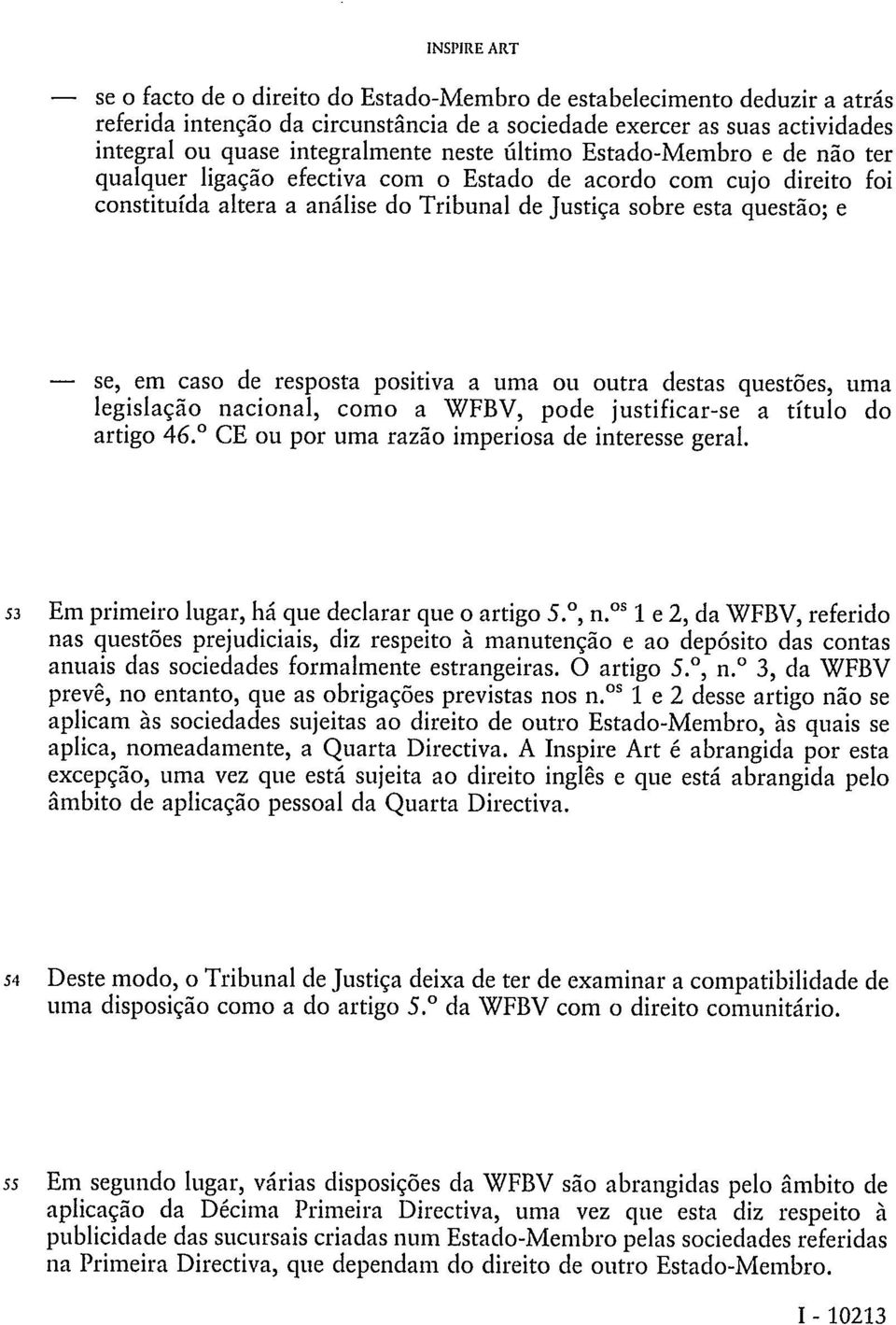 resposta positiva a uma ou outra destas questões, uma legislação nacional, como a WFBV, pode justificar-se a título do artigo 46. CE ou por uma razão imperiosa de interesse geral.