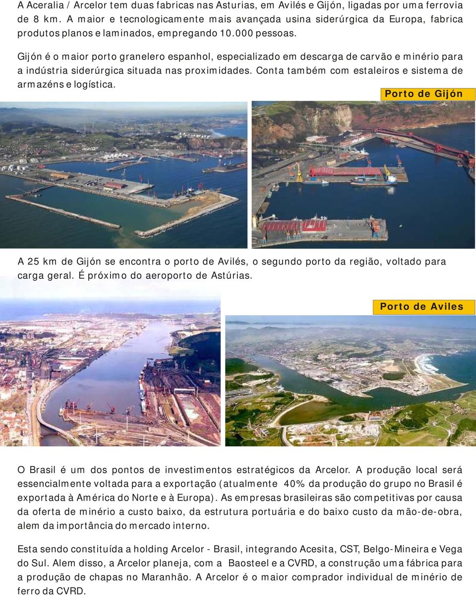 Gijón é o maior porto granelero espanhol, especializado em descarga de carvão e minério para a indústria siderúrgica situada nas proximidades.