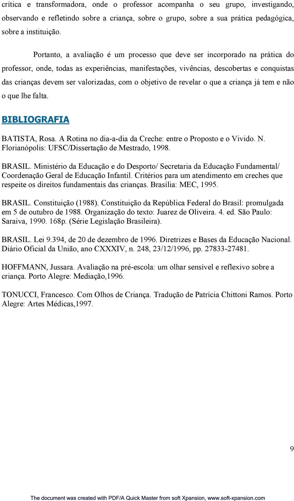 valorizadas, com o objetivo de revelar o que a criança já tem e não o que lhe falta. BIBLIOGRAFIA BATISTA, Rosa. A Rotina no dia-a-dia da Creche: entre o Proposto e o Vivido. N.