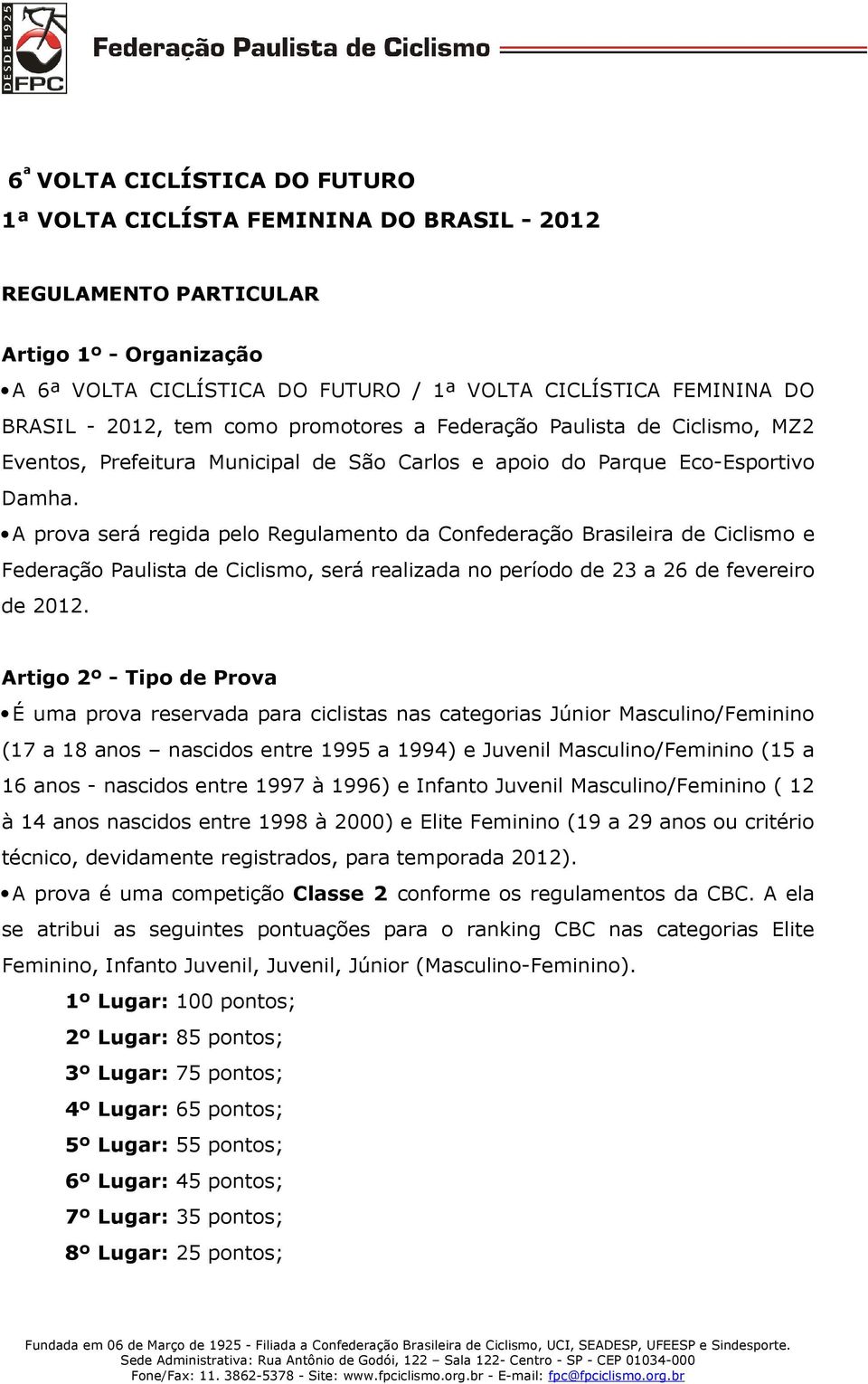 A prova será regida pelo Regulamento da Confederação Brasileira de Ciclismo e Federação Paulista de Ciclismo, será realizada no período de 23 a 26 de fevereiro de 2012.