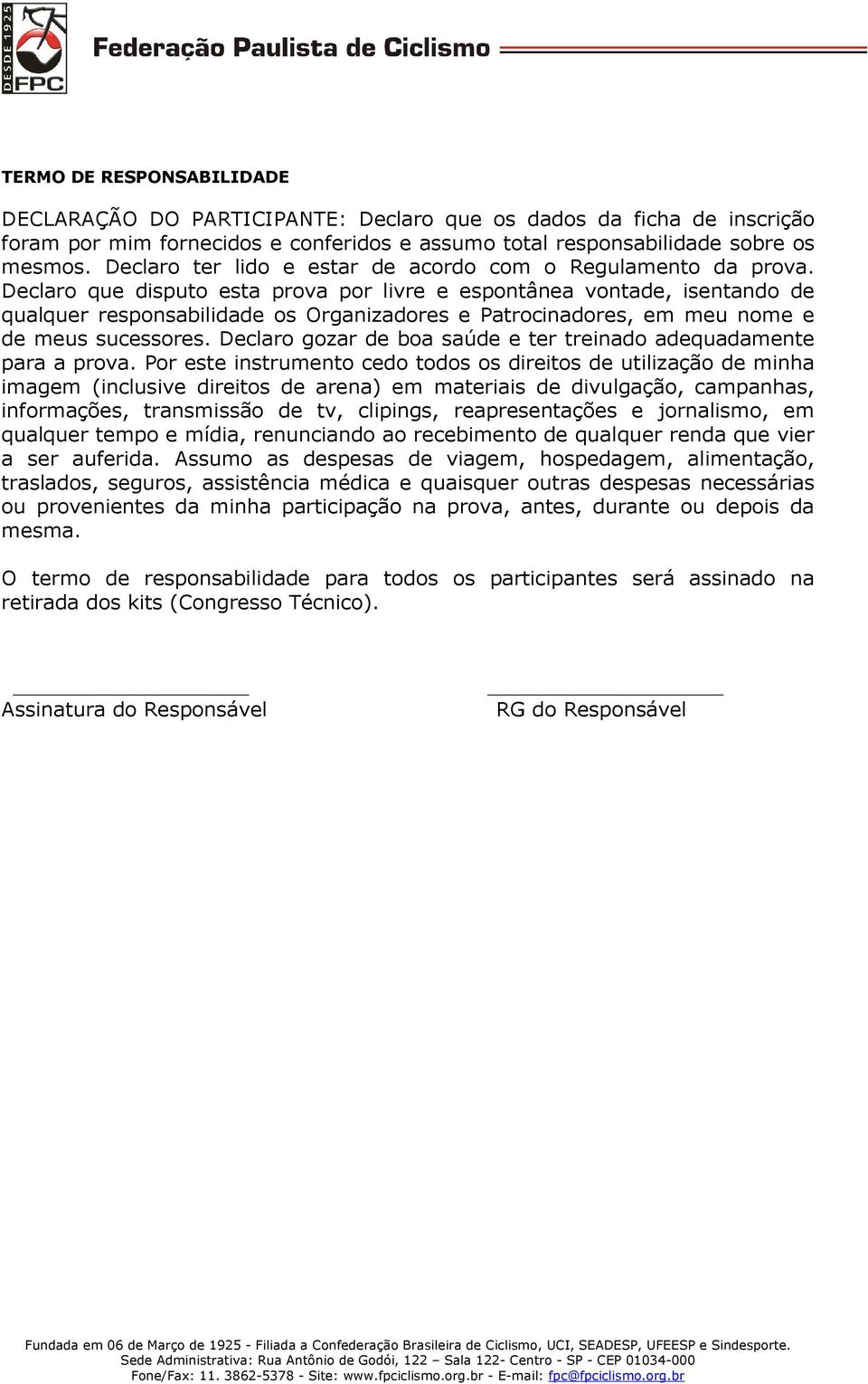 Declaro que disputo esta prova por livre e espontânea vontade, isentando de qualquer responsabilidade os Organizadores e Patrocinadores, em meu nome e de meus sucessores.