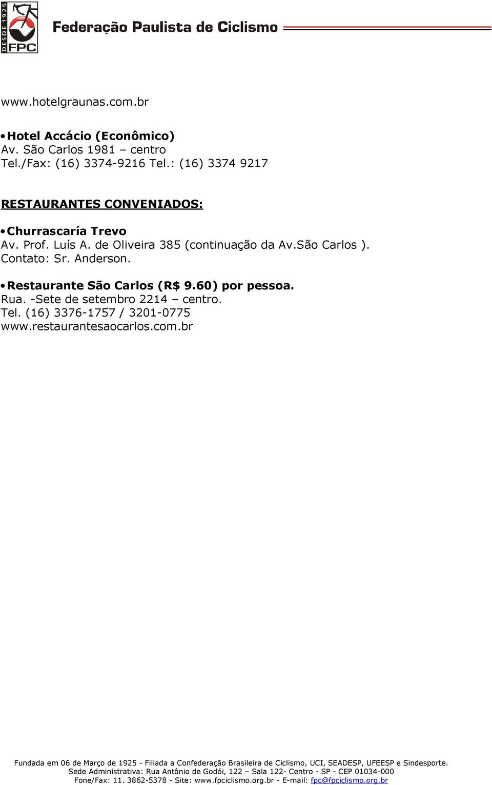 Luís A. de Oliveira 385 (continuação da Av.São Carlos ). Contato: Sr. Anderson.