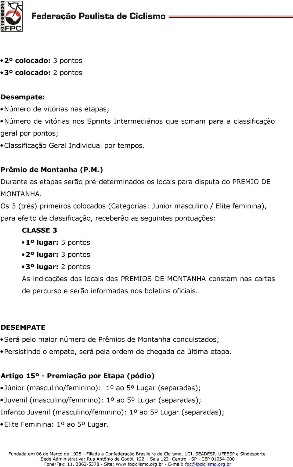 Os 3 (três) primeiros colocados (Categorias: Junior masculino / Elite feminina), para efeito de classificação, receberão as seguintes pontuações: CLASSE 3 1º lugar: 5 pontos 2º lugar: 3 pontos 3º