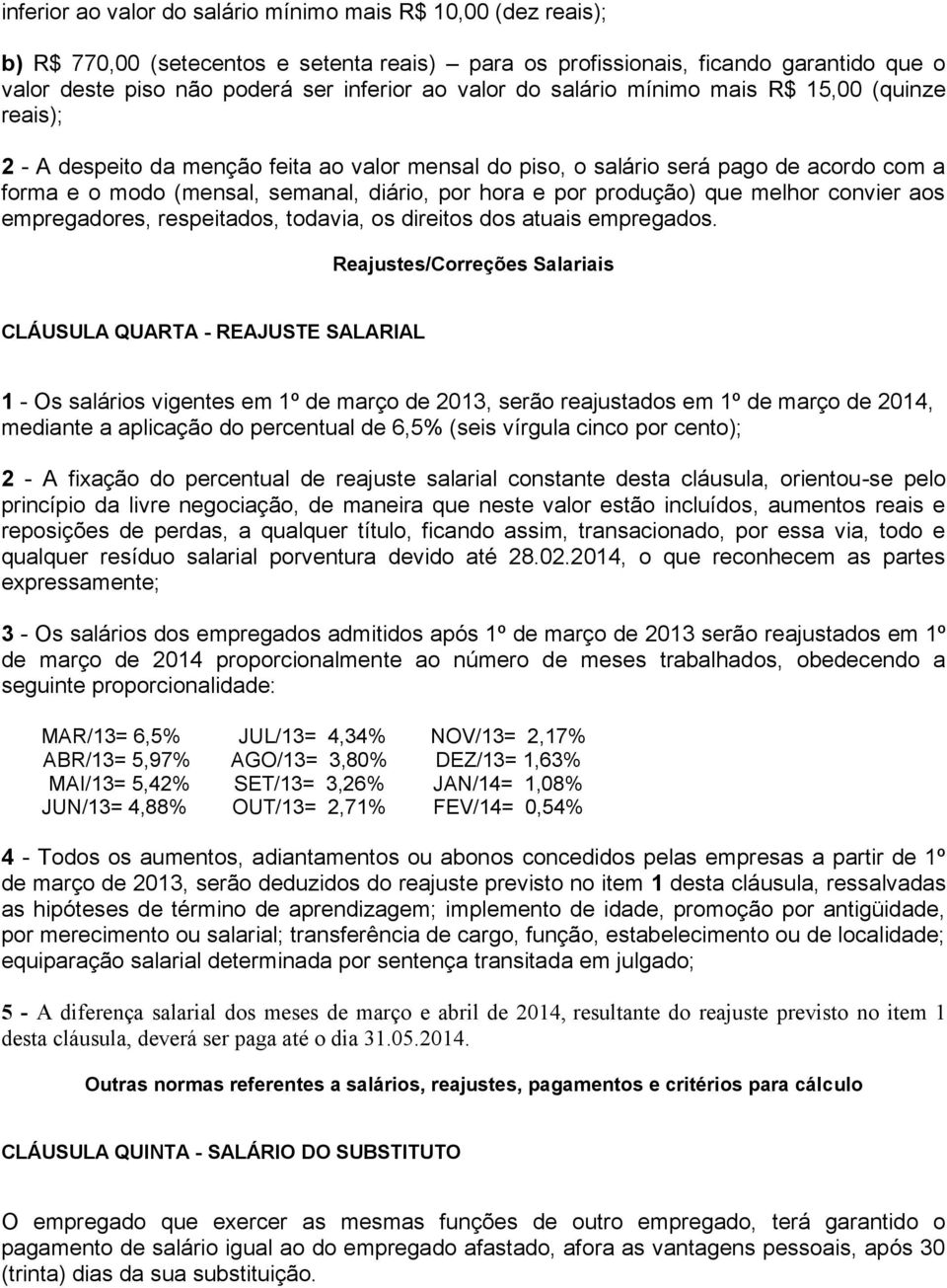 por produção) que melhor convier aos empregadores, respeitados, todavia, os direitos dos atuais empregados.