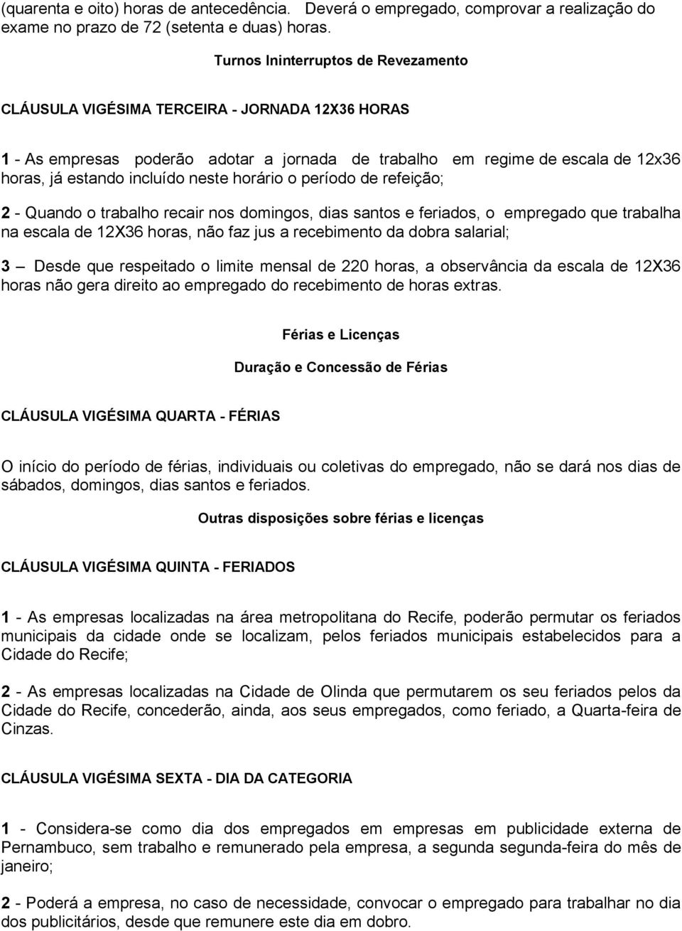 horário o período de refeição; 2 - Quando o trabalho recair nos domingos, dias santos e feriados, o empregado que trabalha na escala de 12X36 horas, não faz jus a recebimento da dobra salarial; 3