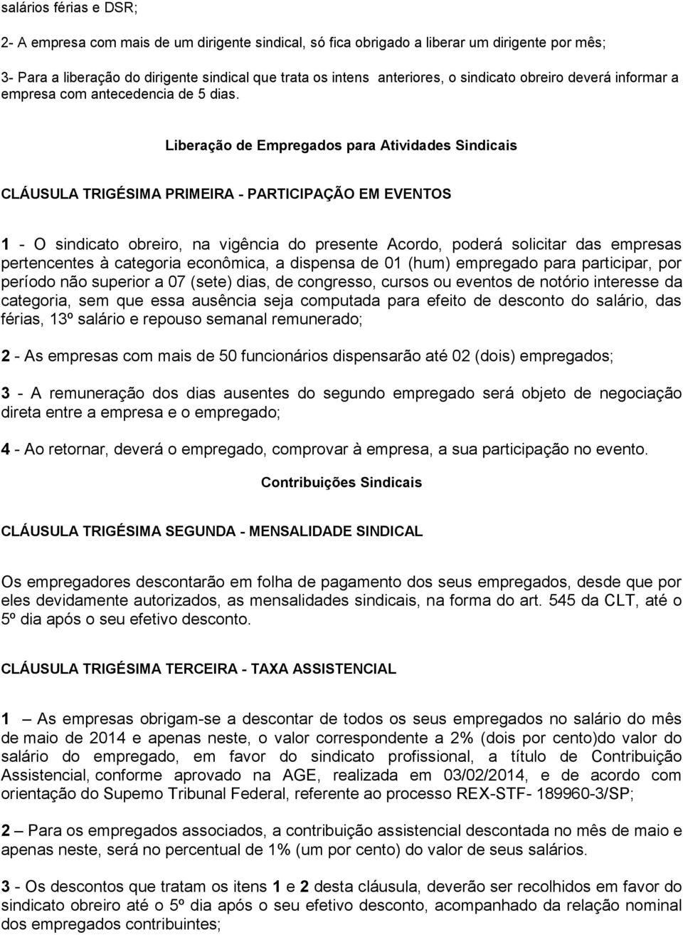 Liberação de Empregados para Atividades Sindicais CLÁUSULA TRIGÉSIMA PRIMEIRA - PARTICIPAÇÃO EM EVENTOS 1 - O sindicato obreiro, na vigência do presente Acordo, poderá solicitar das empresas