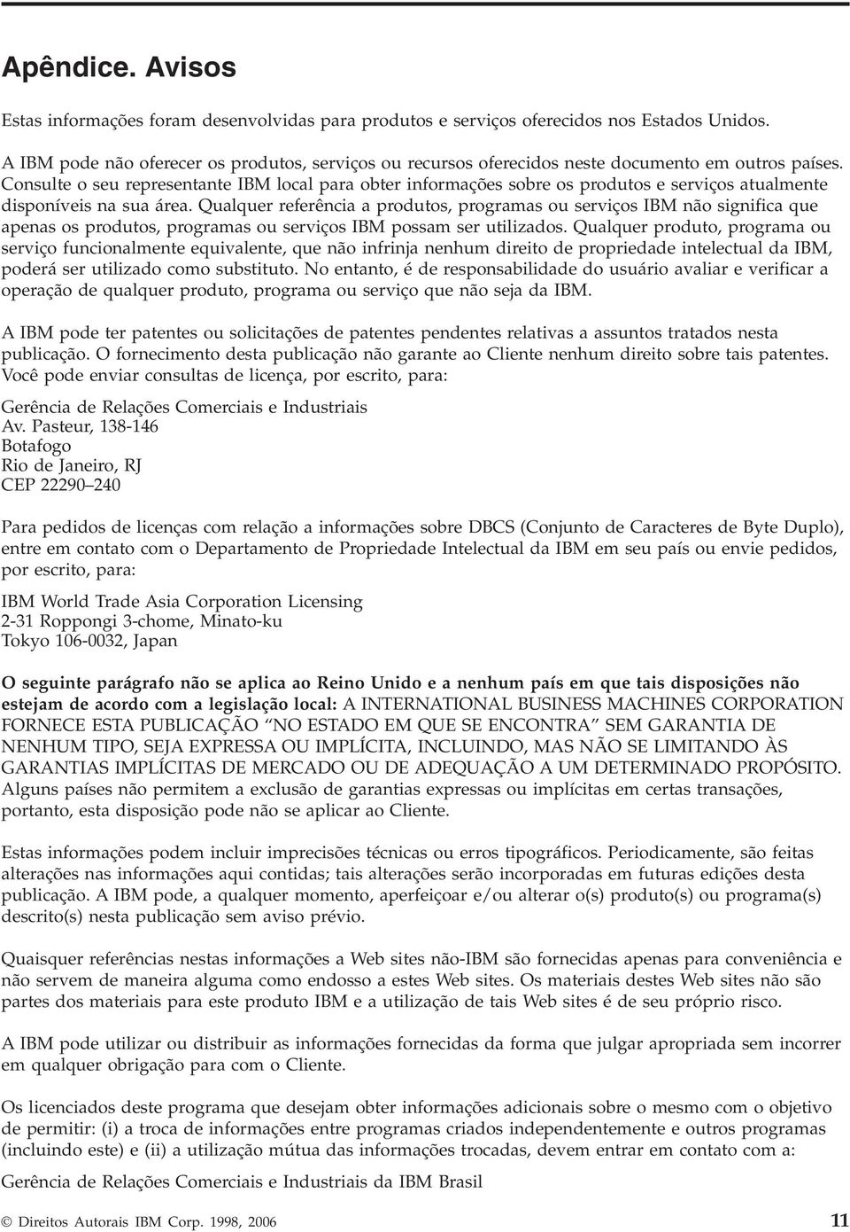 Consulte o seu representante IBM local para obter informações sobre os produtos e serviços atualmente disponíveis na sua área.